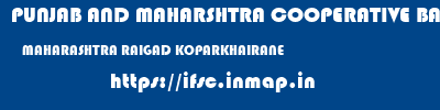 PUNJAB AND MAHARSHTRA COOPERATIVE BANK  MAHARASHTRA RAIGAD KOPARKHAIRANE   ifsc code
